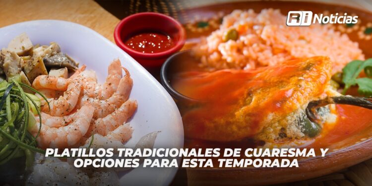 Platillos tradicionales de Cuaresma y opciones para esta temporada