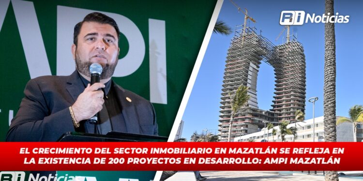El crecimiento del sector inmobiliario en Mazatlán se refleja en la existencia de 200 proyectos en desarrollo: AMPI Mazatlán