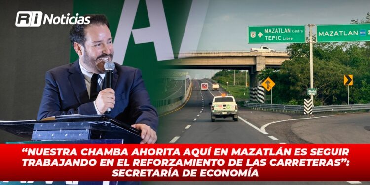“Nuestra chamba ahorita aquí en Mazatlán es seguir trabajando en el reforzamiento de las carreteras”: Secretaría de Economía