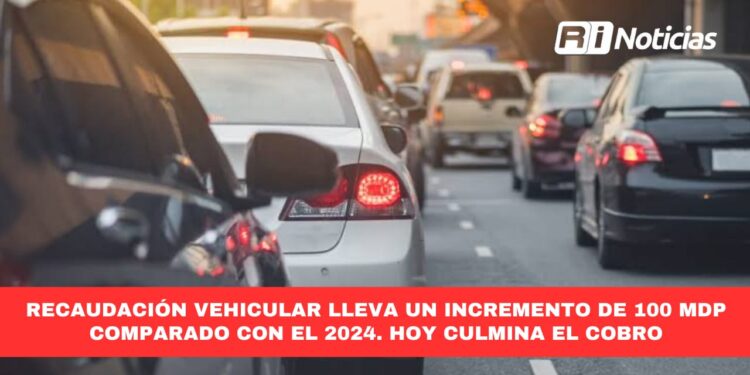 Recaudación vehicular lleva un incremento de 100 mdp comparado con el 2024. Hoy culmina el cobro