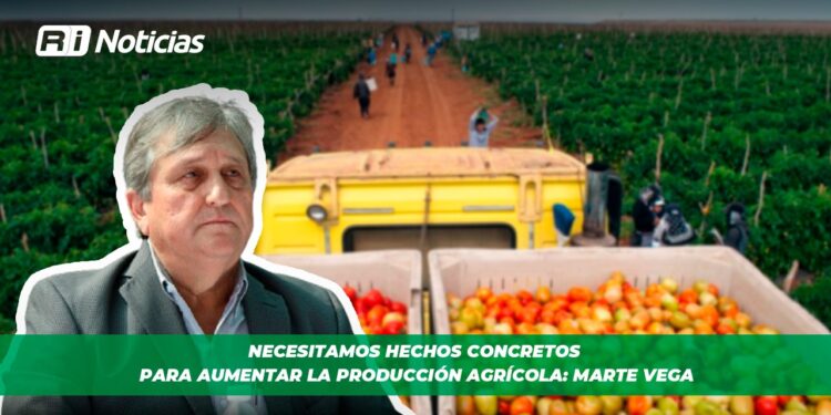 Necesitamos hechos concretos para aumentar la producción agrícola: Marte Vega