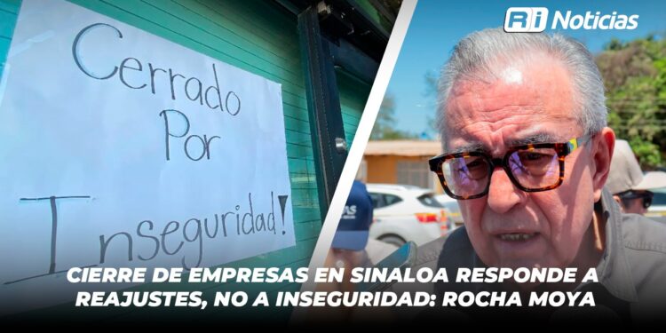 Cierre de empresas en Sinaloa responde a reajustes, no a inseguridad: Rocha Moya