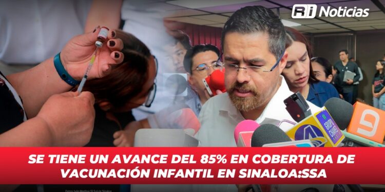 Se tiene un avance del 85% en cobertura de vacunación infantil en Sinaloa: SSA