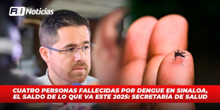 Cuatro personas fallecidas por dengue en Sinaloa, el saldo de lo que va este 2025: Secretaría de Salud