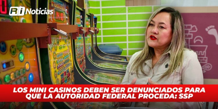 Los minicasinos deben ser denunciados para que la autoridad federal proceda: SSP