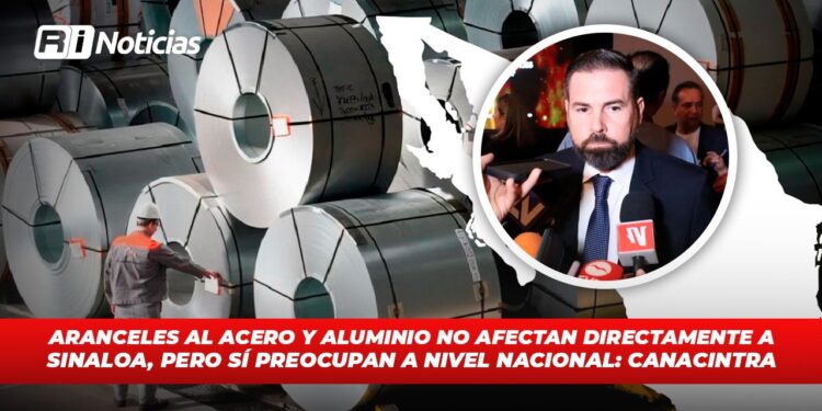 Aranceles al acero y aluminio no afectan directamente a Sinaloa, pero sí preocupan a nivel nacional: Canacintra