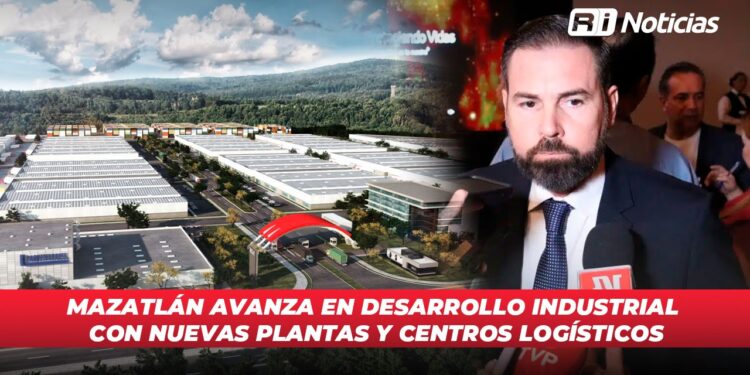 Mazatlán avanza en desarrollo industrial con nuevas plantas y centros logísticos