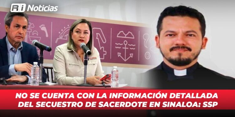 No se cuenta con la información detallada del secuestro de sacerdote en Sinaloa: SSP