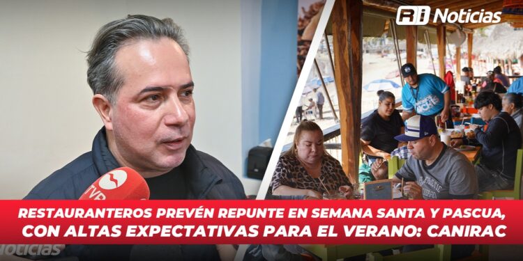 Restauranteros prevén repunte en Semana Santa y Pascua, con altas expectativas para el verano: Canirac