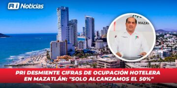 PRI desmiente cifras de ocupación hotelera en Mazatlán: “Solo alcanzamos el 50%”