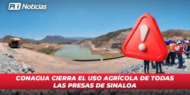 Conagua cierra el uso agrícola de todas las presas de Sinaloa