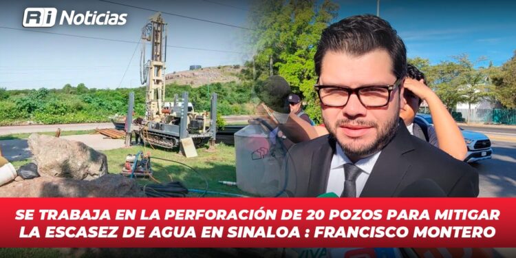Se trabaja en la perforación de 20 pozos para mitigar la escasez de agua en Sinaloa: Francisco Montero