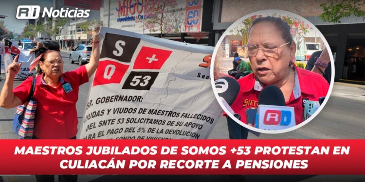 Maestros jubilados de Somos +53 protestan en Culiacán por recorte a pensiones