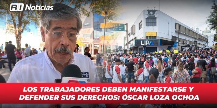 Los trabajadores deben manifestarse y defender sus derechos: Óscar Loza Ochoa