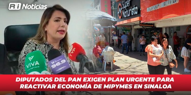Diputados del PAN exigen plan urgente para reactivar economía de Mipymes en Sinaloa