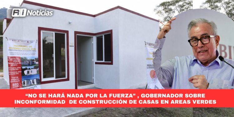 “No se hará nada por la fuerza” , Gobernador sobre inconformidad de construcción de casas en áreas verdes