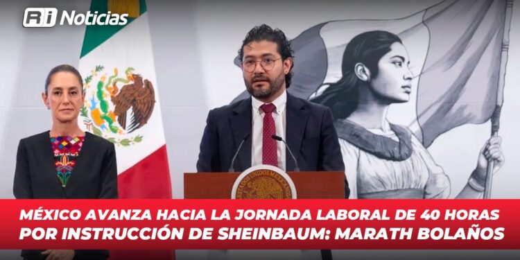 México avanza hacia la jornada laboral de 40 horas por instrucción de Sheinbaum: Marath Bolaños