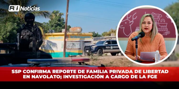 SSP confirma reporte de familia privada de libertad en Navolato; Investigación a cargo de la FGE