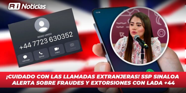 ¡Cuidado con las Llamadas Extranjeras! SSP Sinaloa alerta sobre fraudes y extorsiones con Lada +44