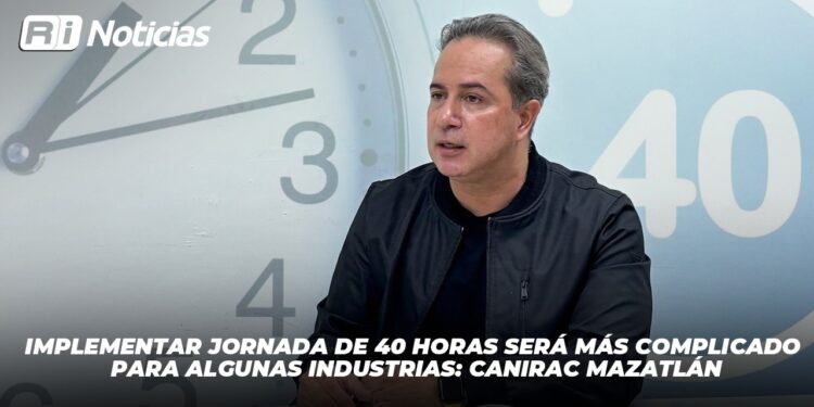 Implementar jornada de 40 horas será más complicado para algunas industrias: Canirac Mazatlán