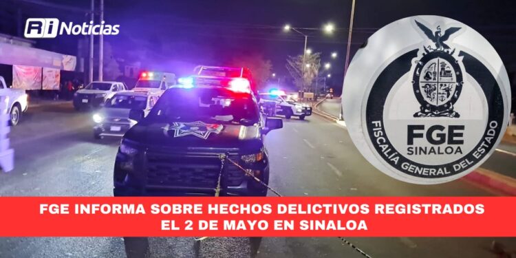 FGE informa sobre hechos delictivos registrados el 2 de mayo en Sinaloa