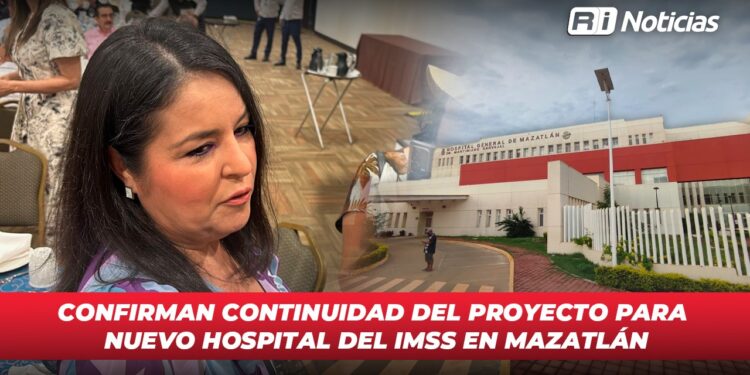 Confirman continuidad del proyecto para nuevo hospital del IMSS en Mazatlán
