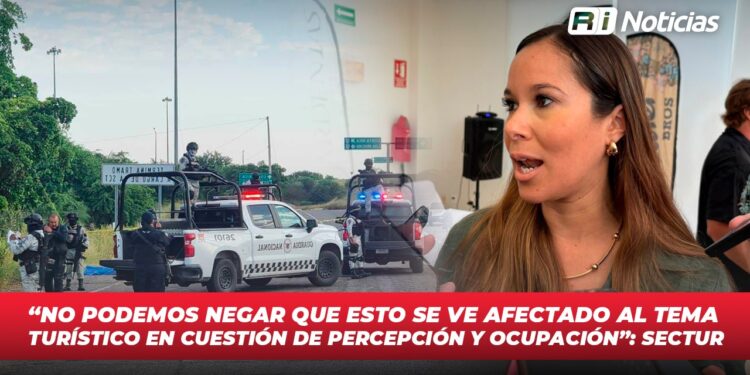 “No podemos negar que esto se ve afectado al tema turístico en cuestión de percepción y ocupación”: Sectur
