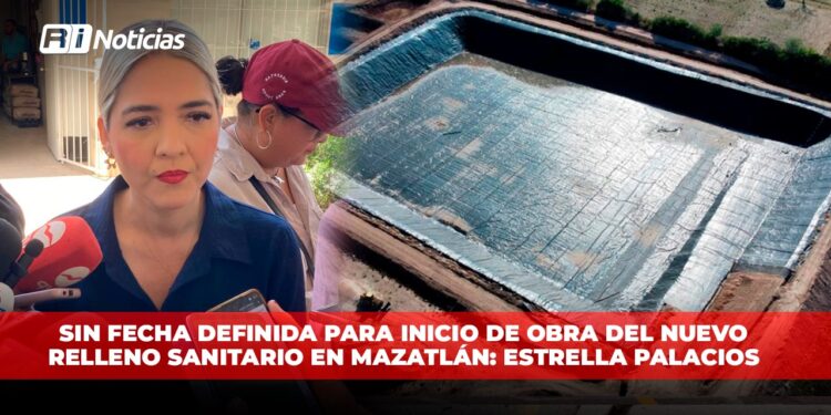 Sin fecha definida para inicio de obra del nuevo relleno sanitario en Mazatlán: Estrella Palacios