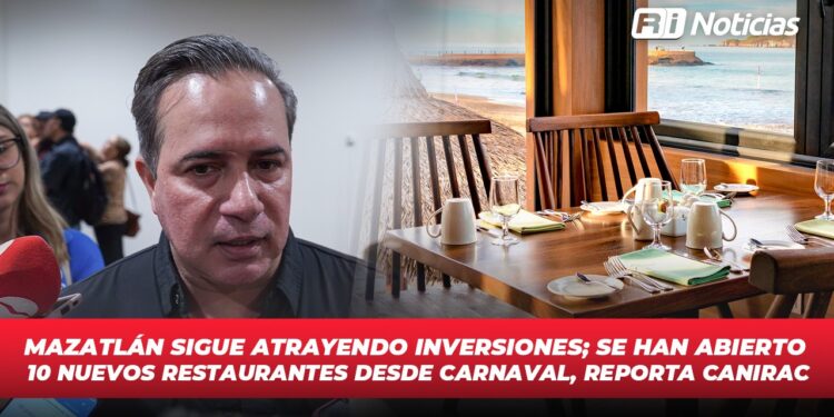 Mazatlán sigue atrayendo inversiones; Se han abierto 10 nuevos restaurantes desde Carnaval, reporta Canirac