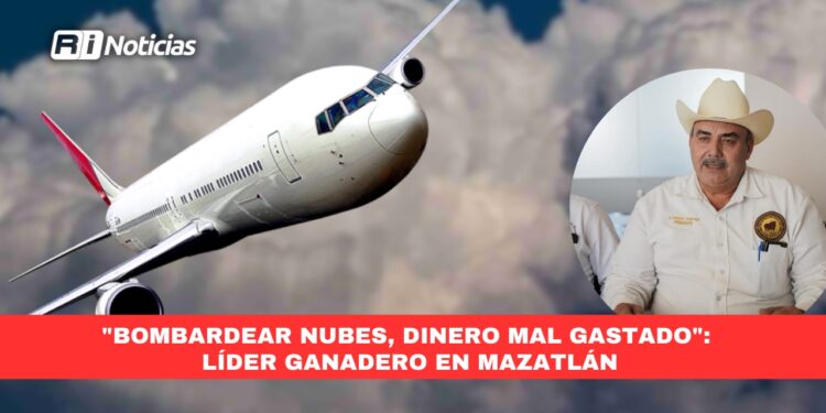 “Bombardear nubes, dinero mal gastado”: Líder ganadero en Mazatlán