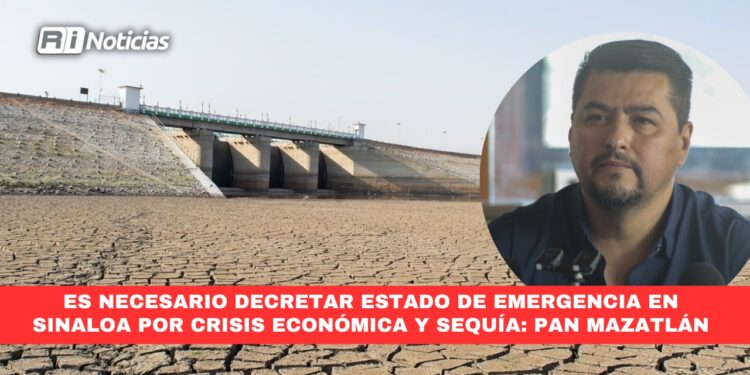 Es necesario decretar estado de emergencia en Sinaloa por crisis económica y sequía: PAN Mazatlán