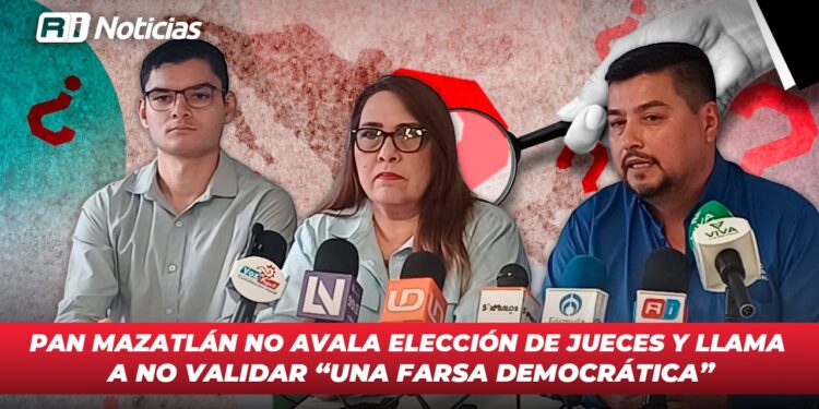 PAN Mazatlán no avala elección de jueces y llama a no validar “una farsa democrática”