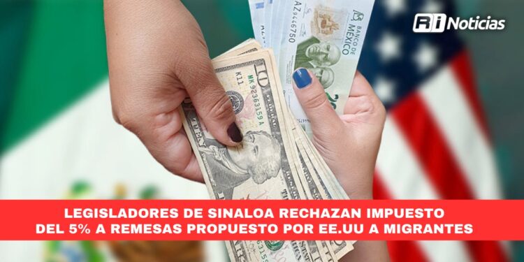 Legisladores de Sinaloa rechazan impuesto del 5% a remesas propuesto por EE.UU a migrantes