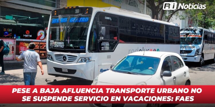 Pese a baja afluencia transporte urbano no se suspende servicio en vacaciones: FAES
