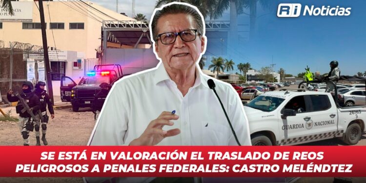Se está en valoración el traslado de reos peligrosos a penales federales: Castro Meléndrez