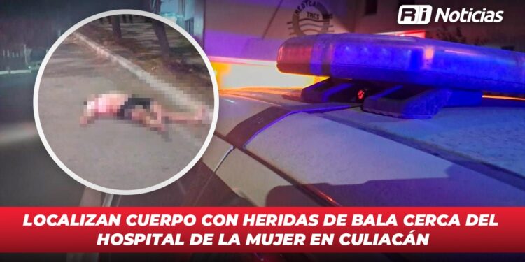 Localizan cuerpo con heridas de bala cerca del Hospital de la Mujer en Culiacán