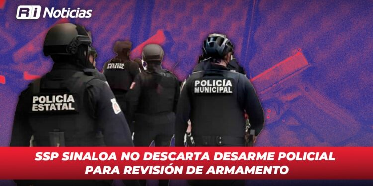 SSP Sinaloa no descarta desarme policial para revisión de armamento
