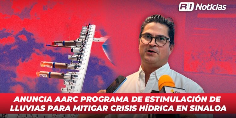 Anuncia AARC Programa de Estimulación de lluvias para mitigar crisis hídrica en Sinaloa