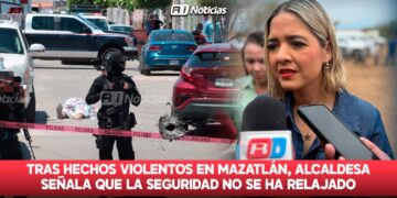 Tras hechos violentos en Mazatlán, alcaldesa señala que la seguridad no se ha relajado