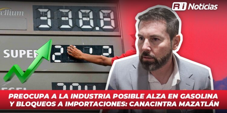 Preocupa a la industria posible alza en gasolina y bloqueos a importaciones: Canacintra Mazatlán