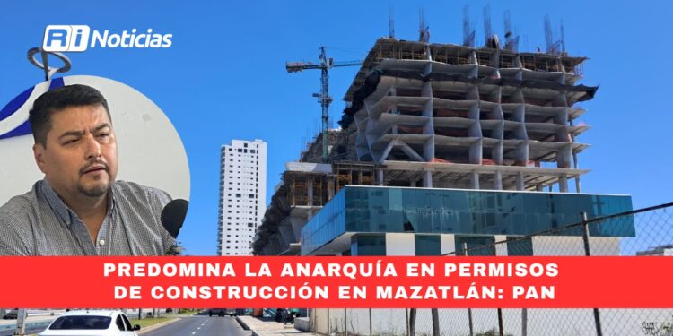 Predomina la anarquía en permisos de construcción en Mazatlán: PAN