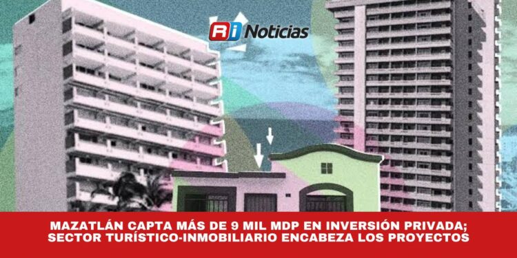 Mazatlán capta más de 9 mil MDP en inversión privada; sector turístico-inmobiliario encabeza los proyectos