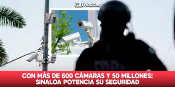Con más de 600 Cámaras y 50 Millones: Sinaloa Potencia su Seguridad