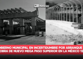 Gobierno Municipal en incertidumbre por arranque de obra de nuevo mega paso superior en la México 15