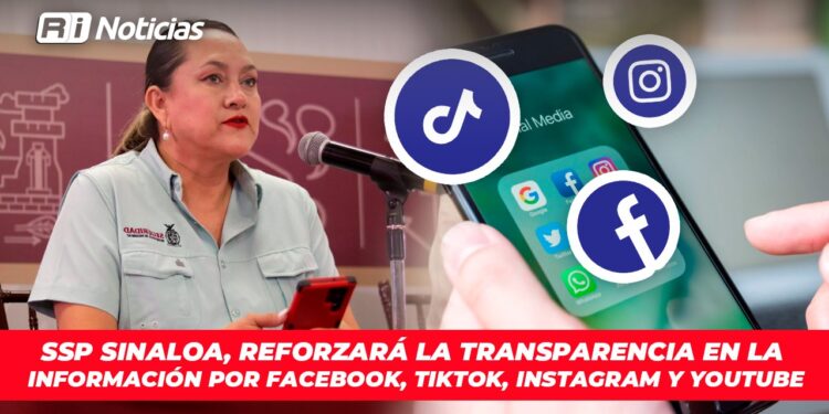 SSP Sinaloa, reforzará la transparencia en la información por Facebook, TikTok, Instagram y YouTube