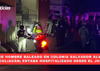 Fallece hombre baleado en la colonia Salvador Alvarado en Culiacán; estaba hospitalizado desde el jueves