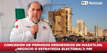 Concesión de permisos desmedidos en Mazatlán, ¿Negocio o estrategia electoral?: PRI