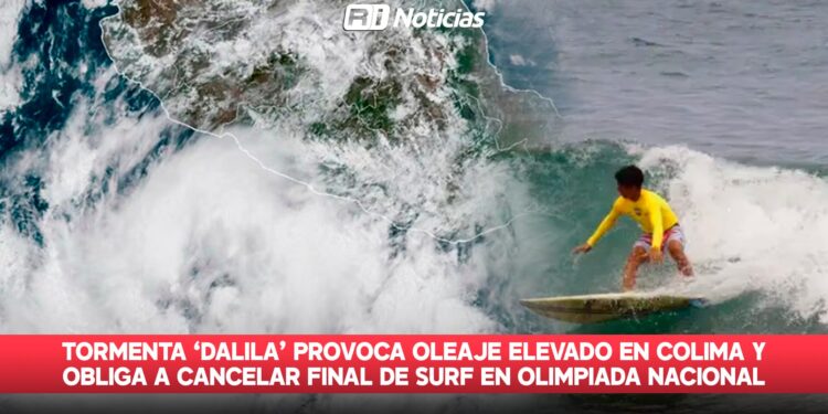 Tormenta ‘Dalila’ provoca oleaje elevado en Colima y obliga a cancelar final de surf en Olimpiada Nacional