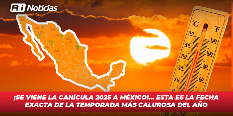 ¡Se viene la Canícula 2025 a México!… esta es la fecha exacta de la temporada más calurosa del año