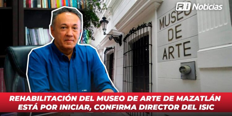 Rehabilitación del Museo de Arte de Mazatlán está por iniciar, confirma director del ISIC